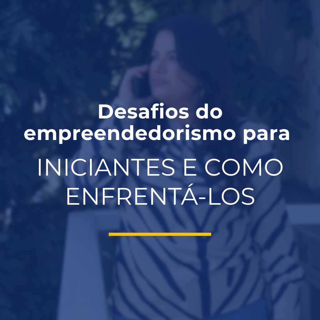 Desafios do empreendedorismo para iniciantes e como enfrentá-los