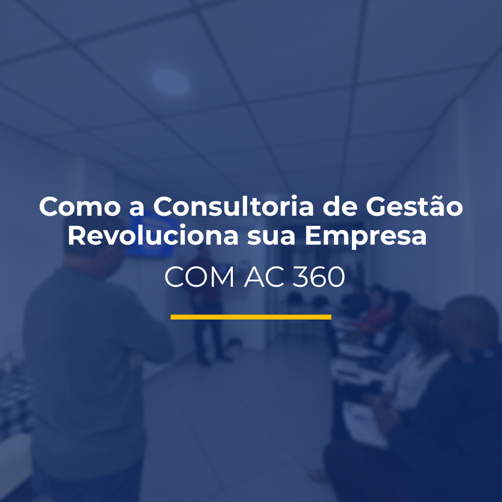 Como a Consultoria de Gestão Revoluciona sua Empresa com AC 360